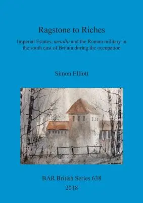 Z hadrového kamene k bohatství: Římský majetek, metalla a římské vojsko na jihovýchodě Británie v době okupace - Ragstone to Riches: Imperial Estates, metalla and the Roman military in the south east of Britain during the occupation
