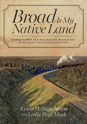 Široká je má rodná zem: Repertoáry a režimy migrace v Rusku dvacátého století - Broad Is My Native Land: Repertoires and Regimes of Migration in Russia's Twentieth Century