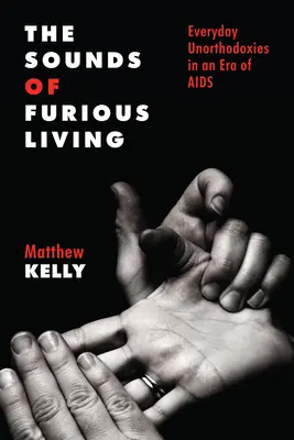 The Sounds of Furious Living: Zvuky zvuku: každodenní neortodoxie v éře AIDS - The Sounds of Furious Living: Everyday Unorthodoxies in an Era of AIDS