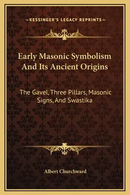 Raná zednářská symbolika a její starověký původ: Gavel, tři sloupy, zednářská znamení a svastika - Early Masonic Symbolism And Its Ancient Origins: The Gavel, Three Pillars, Masonic Signs, And Swastika
