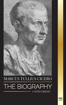 Marcus Tullius Cicero: Životopis římského filozofa, který radil o pravém přátelství a stárnutí ve starověku - Marcus Tullius Cicero: The Biography of a Roman Philosopher that Adviced on True Friendship and Growing Old in Ancient Times