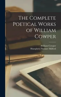 Kompletní básnické dílo Williama Cowpera (The Complete Poetical Works of William Cowper) - The Complete Poetical Works of William Cowper