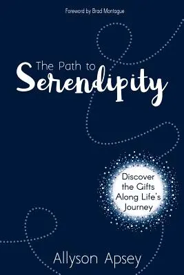 Cesta k náhodě: Objevte dary na cestě životem: Cesty náhody: Příručka pro náhodu. - The Path to Serendipity: Discover the Gifts along Life's Journey