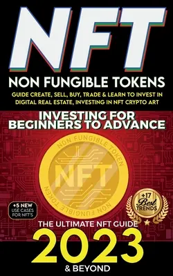 NFT 2023 Investování pro začátečníky až po pokročilé, Průvodce nefungujícími tokeny, jak vytvářet, prodávat, kupovat, obchodovat a naučit se investovat do digitálních nemovitostí, investování - NFT 2023 Investing For Beginners to Advance, Non-Fungible Tokens Guide to Create, Sell, Buy, Trade & Learn to Invest in Digital Real Estate, Investing
