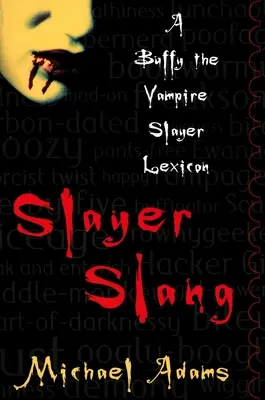 Slang otrokářů: A Buffy the Vampire Slayer Lexicon: A Buffy the Vampire Slayer Lexicon - Slayer Slang: A Buffy the Vampire Slayer Lexicon
