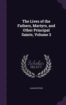 Životy otců, mučedníků a dalších významných svatých, svazek 3. - The Lives of the Fathers, Martyrs, and Other Principal Saints, Volume 3