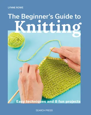 Průvodce začátečníka pletením: Snadné techniky a 8 zábavných projektů - The Beginner's Guide to Knitting: Easy Techniques and 8 Fun Projects