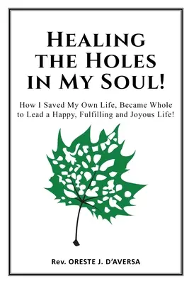 Léčení děr v duši! Jak jsem zachránil vlastní život, stal se celistvým a vedl šťastný, naplněný a radostný život! - Healing the Holes in My Soul!: How I Saved My Own Life, Became Whole to Lead a Happy, Fulfilling and Joyous Life!