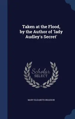 Autorka knihy Tajemství lady Audleyové: Pořízeno při povodni - Taken at the Flood, by the Author of 'lady Audley's Secret'