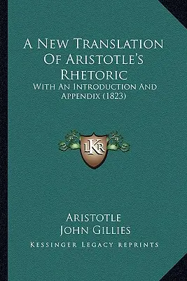 Nový překlad Aristotelovy Rétoriky: S úvodem a dodatkem (1823) - A New Translation Of Aristotle's Rhetoric: With An Introduction And Appendix (1823)