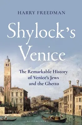 Shylockovy Benátky: Šajlok: pozoruhodná historie benátských Židů a ghetta - Shylock's Venice: The Remarkable History of Venice's Jews and the Ghetto