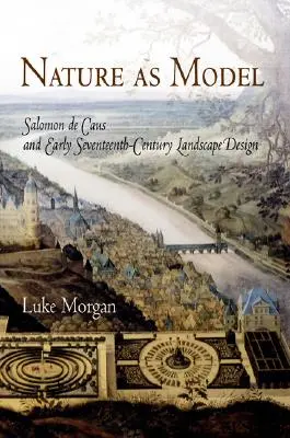 Příroda jako vzor: Salomon de Caus a krajinářská tvorba počátku 17. století - Nature as Model: Salomon de Caus and Early Seventeenth-Century Landscape Design