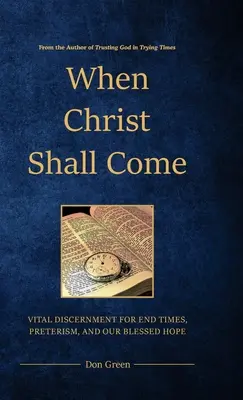 Kdy přijde Kristus: Životně důležité rozlišování pro poslední časy, preterismus a naši blaženou naději - When Christ Shall Come: Vital Discernment for End Times, Preterism, and Our Blessed Hope