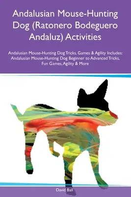 Andaluský pes lovící myši (Ratonero Bodeguero Andaluz) Aktivity Andaluský pes lovící myši Triky, hry a agility Zahrnuje: Andaluský honič myší - Andalusian Mouse-Hunting Dog (Ratonero Bodeguero Andaluz) Activities Andalusian Mouse-Hunting Dog Tricks, Games & Agility Includes: Andalusian Mouse-H