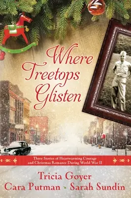 Kde se třpytí koruny stromů: Tři příběhy o srdceryvné odvaze a vánoční romanci za druhé světové války - Where Treetops Glisten: Three Stories of Heartwarming Courage and Christmas Romance During World War II