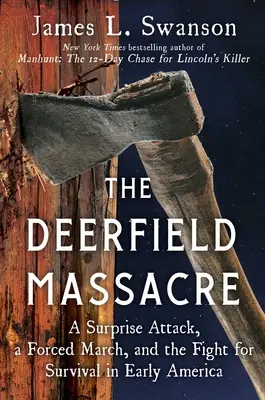 Deerfieldský masakr: Defieldfieldský útok: překvapivý útok, nucený pochod a boj o přežití v rané Americe - The Deerfield Massacre: A Surprise Attack, a Forced March, and the Fight for Survival in Early America