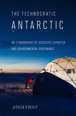 Technokratická Antarktida: Etnografie vědecké odbornosti a environmentální správy - Technocratic Antarctic: An Ethnography of Scientific Expertise and Environmental Governance