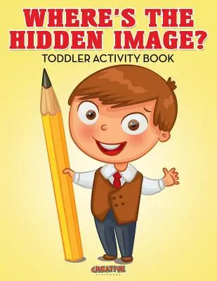 Kde je skrytý obrázek? Kniha aktivit pro batolata - Where's The Hidden Image? Toddler Activity Book