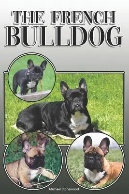 Francouzský buldok: A Complete and Comprehensive Owners Guide To: A Complete and Comprehensive Owners Guide To: Koupě, vlastnictví, zdraví, péče, výcvik, poslušnost, pochopení a porozumění - The French Bulldog: A Complete and Comprehensive Owners Guide To: Buying, Owning, Health, Grooming, Training, Obedience, Understanding and