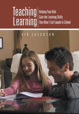 Výuka učení: Učitelství učení: Pomozte svým dětem získat dovednosti, které se ve škole nenaučí. - Teaching Learning: Helping Your Kids Gain the Learning Skills They Won't Get Taught in School