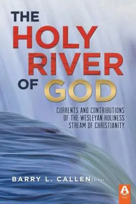 Svatá řeka Boží: Svědectví o svatosti: proudy a přínosy wesleyánského proudu křesťanství svatosti. - The Holy River of God: Currents and Contributions of the Wesleyan Holiness Stream of Christianity