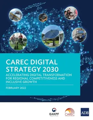 Digitální strategie CAREC 2030: Urychlení digitální transformace pro regionální konkurenceschopnost a inkluzivní růst - CAREC Digital Strategy 2030: Accelerating Digital Transformation for Regional Competitiveness and Inclusive Growth