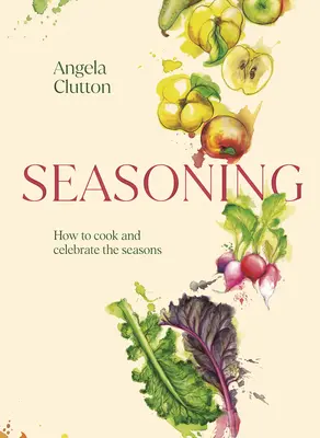 Koření: Jak vařit a oslavovat roční období - Seasoning: How to Cook and Celebrate the Seasons
