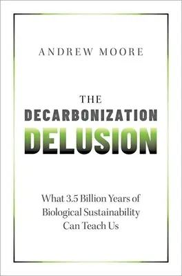 Dekarbonizační klam: Co nás může naučit 3,5 miliardy let biologické udržitelnosti? - The Decarbonization Delusion: What 3.5 Billion Years of Biological Sustainability Can Teach Us