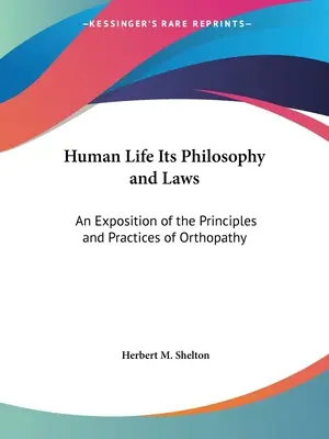 Lidský život jeho filozofie a zákony: Výklad principů a postupů ortopatie - Human Life Its Philosophy and Laws: An Exposition of the Principles and Practices of Orthopathy