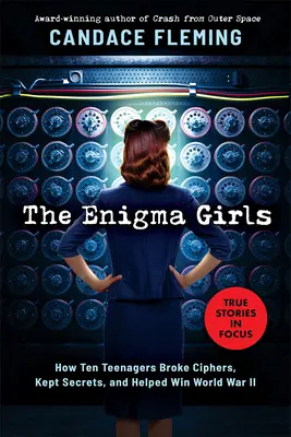 The Enigma Girls: The Enigma Girls: The Enigma Girls (Záhadné dívky) Enigma: Jak deset teenagerek rozluštilo šifry, udrželo tajemství a pomohlo vyhrát druhou světovou válku (Scholastic Focus) - The Enigma Girls: How Ten Teenagers Broke Ciphers, Kept Secrets, and Helped Win World War II (Scholastic Focus)