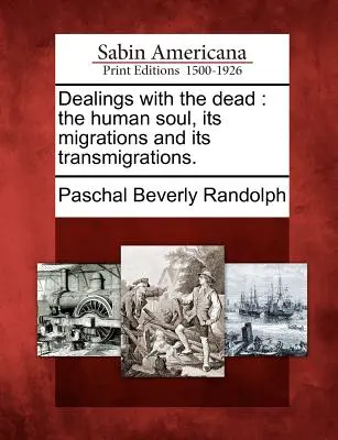 Jednání s mrtvými: lidská duše, její migrace a transmigrace. - Dealings with the dead: the human soul, its migrations and its transmigrations.