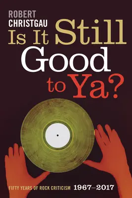 Is It Still Good to Ya?: Padesát let rockové kritiky, 1967-2017 - Is It Still Good to Ya?: Fifty Years of Rock Criticism, 1967-2017