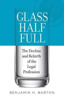 Z poloviny plná sklenice: Úpadek a znovuzrození právnické profese - Glass Half Full: The Decline and Rebirth of the Legal Profession