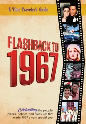 Flashback to 1967 - Průvodce cestovatele časem: Z původní série ročenek Cestovatel v čase Flashback. Oslavy roku 1967 - zamyšlení, neokoukané - Flashback to 1967 - A Time Traveler's Guide: From the original Time-Traveler Flashback Series of Yearbooks. Celebrating the year 1967-A Thoughtful, Un