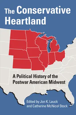 The Conservative Heartland: Politické dějiny poválečného amerického Středozápadu - The Conservative Heartland: A Political History of the Postwar American Midwest