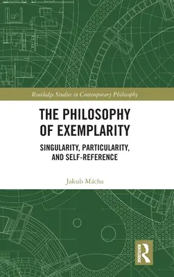 Filozofie příkladnosti: Výjimečnost, partikularita a sebereference. - The Philosophy of Exemplarity: Singularity, Particularity, and Self-Reference