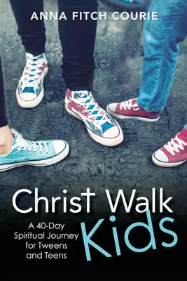 Děti na procházce s Kristem: Vydejte se na 40denní duchovní cestu pro teenagery a dospívající. - Christ Walk Kids: A 40-Day Spiritual Journey for Tweens and Teens