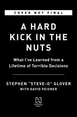 Tvrdý kopanec do koulí: Co jsem se naučil z celoživotních příšerných rozhodnutí - A Hard Kick in the Nuts: What I've Learned from a Lifetime of Terrible Decisions