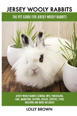 Vlnití králíci z Jersey: Vlnití králíci: Jerseyští vlnití králíci Obecné informace, nákup, péče, marketing, chov, zdraví, zásoby, krmivo, chov a další Inc. - Jersey Wooly Rabbits: Jersey Wooly Rabbits General Info, Purchasing, Care, Marketing, Keeping, Health, Supplies, Food, Breeding and More Inc
