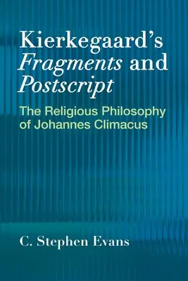 Kierkegaardovy fragmenty a postskripty: Náboženská filosofie Johannese Climaca - Kierkegaard's Fragments and Postscripts: The Religious Philosophy of Johannes Climacus