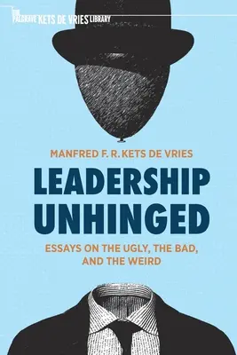 Leadership Unhinged: Essays on the Ugly, the Bad, and the Weird (Vedení bez obalu: Eseje o ošklivosti, špatnosti a podivnostech) - Leadership Unhinged: Essays on the Ugly, the Bad, and the Weird