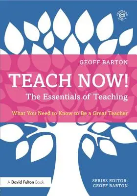 Teach Now! the Essentials of Teaching: What You Need to Know to Be a Great Teacher (Základy učitelství: Co potřebujete vědět, abyste se stali skvělým učitelem) - Teach Now! the Essentials of Teaching: What You Need to Know to Be a Great Teacher