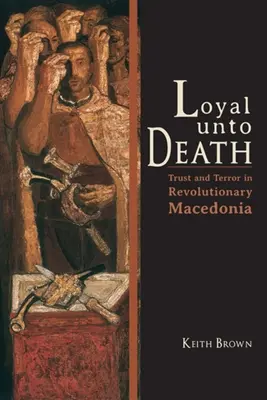 Loyal Unto Death: Důvěra a teror v revoluční Makedonii - Loyal Unto Death: Trust and Terror in Revolutionary Macedonia