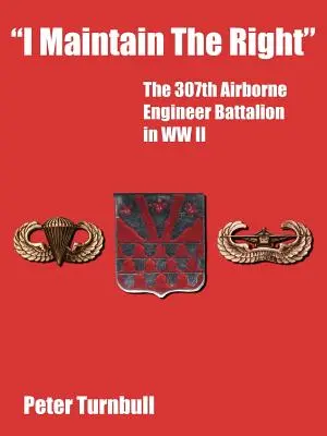 Zachovávám si právo: 307. výsadkový ženijní prapor za druhé světové války - I Maintain the Right: The 307th Airborne Engineer Battalion in WW II
