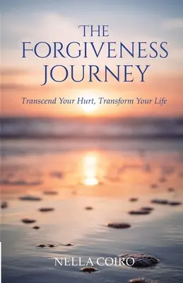 Cesta za odpuštěním: Překonejte své zranění, proměňte svůj život - The Forgiveness Journey: Transcend Your Hurt, Transform Your Life