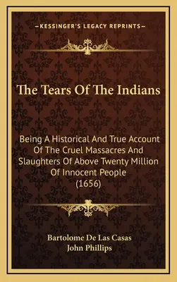 Slzy indiánů: Vydání: Historický a pravdivý popis krutých masakrů a vyvraždění více než dvaceti milionů nevinných lidí ( - The Tears Of The Indians: Being A Historical And True Account Of The Cruel Massacres And Slaughters Of Above Twenty Million Of Innocent People (