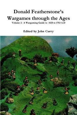 Donald Featherstone's Wargames through the Ages Volume 2: A Wargaming Guide to 1420 to 1783 A.D. - Donald Featherstone's Wargames through the Ages Volume 2: A Wargaming Guide to 1420 to 1783 A.D
