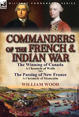 Velitelé francouzské a indiánské války: Vítězství nad Kanadou: Wolfeova kronika a Přechod Nové Francie: Montcalmova kronika - Commanders of the French & Indian War: The Winning of Canada: a Chronicle of Wolfe & The Passing of New France: a Chronicle of Montcalm