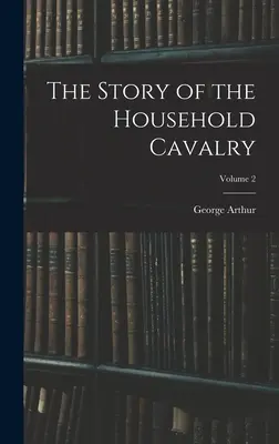Příběh domácího jezdectva; 2. díl - The Story of the Household Cavalry; Volume 2