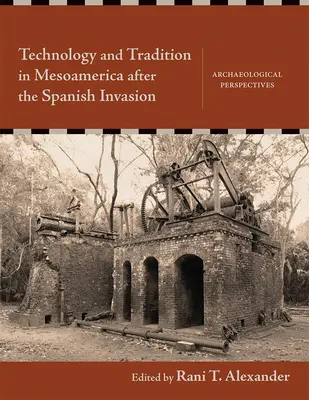 Technologie a tradice v Mezoamerice po španělské invazi: Archeologické perspektivy - Technology and Tradition in Mesoamerica After the Spanish Invasion: Archaeological Perspectives
